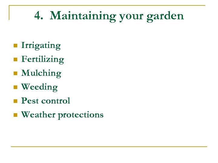 4. Maintaining your garden n n n Irrigating Fertilizing Mulching Weeding Pest control Weather