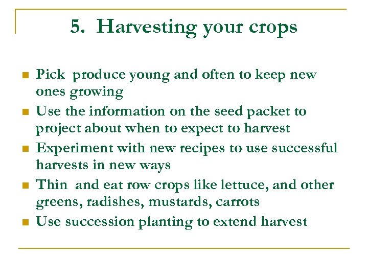 5. Harvesting your crops n n n Pick produce young and often to keep