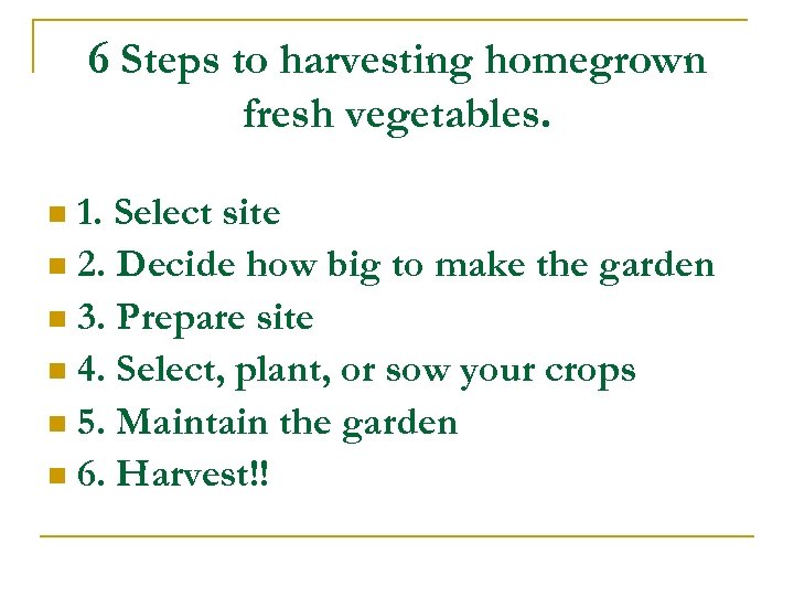 6 Steps to harvesting homegrown fresh vegetables. 1. Select site n 2. Decide how