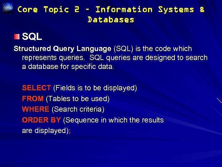 Core Topic 2 – Information Systems & Databases SQL Structured Query Language (SQL) is