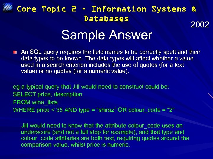 Core Topic 2 – Information Systems & Databases 2002 Sample Answer An SQL query