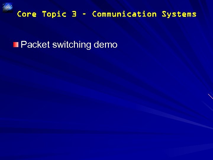 Core Topic 3 – Communication Systems Packet switching demo 