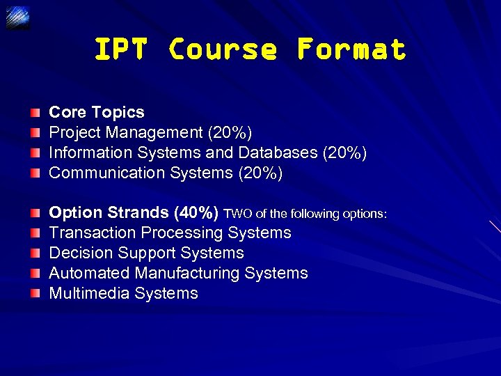 IPT Course Format Core Topics Project Management (20%) Information Systems and Databases (20%) Communication