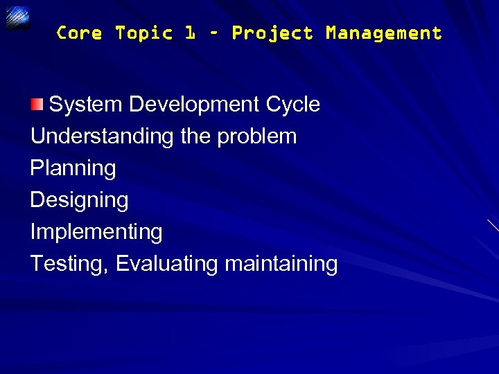 Core Topic 1 – Project Management System Development Cycle Understanding the problem Planning Designing