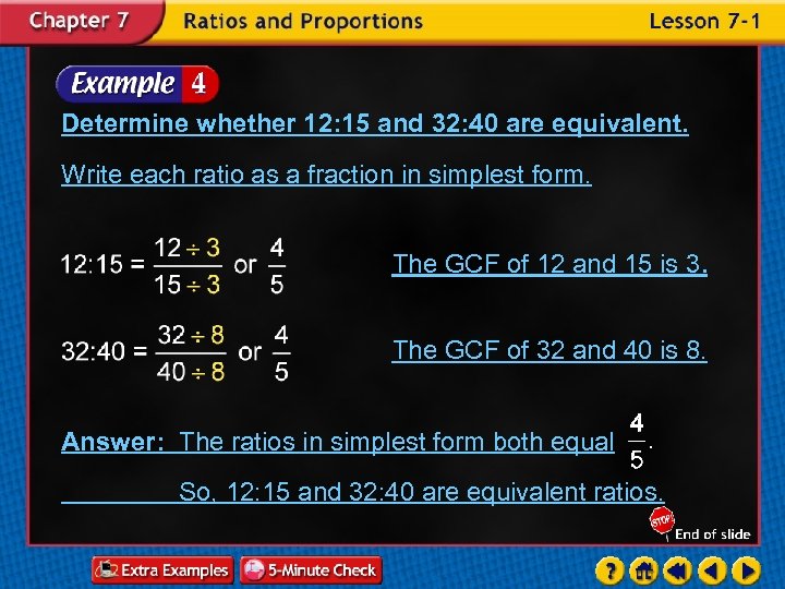Determine whether 12: 15 and 32: 40 are equivalent. Write each ratio as a