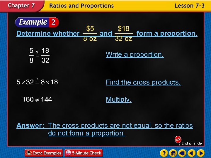 Determine whether and form a proportion. Write a proportion. Find the cross products. Multiply.