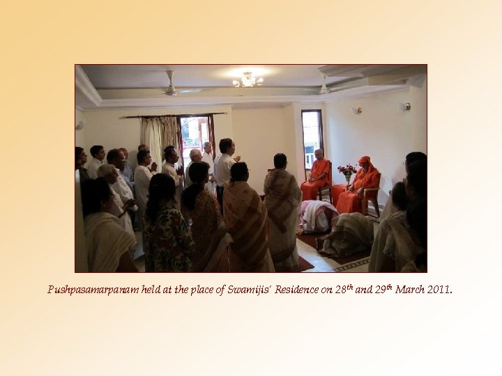 Pushpasamarpanam held at the place of Swamijis’ Residence on 28 th and 29 th