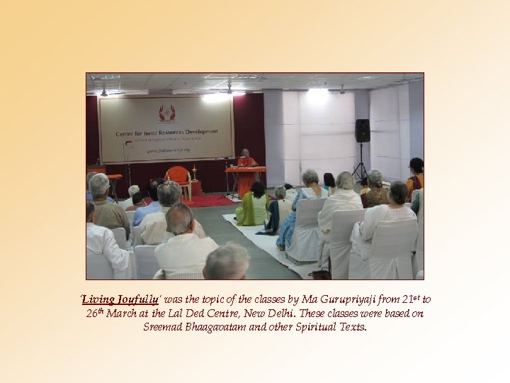 ‘Living Joyfully’ was the topic of the classes by Ma Gurupriyaji from 21 st