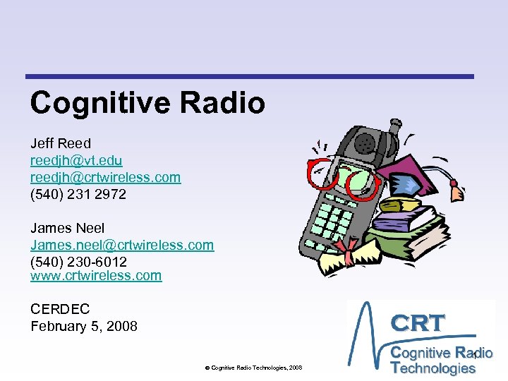 Cognitive Radio Jeff Reed reedjh@vt. edu reedjh@crtwireless. com (540) 231 2972 James Neel James.