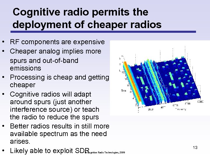 Cognitive radio permits the deployment of cheaper radios • RF components are expensive •