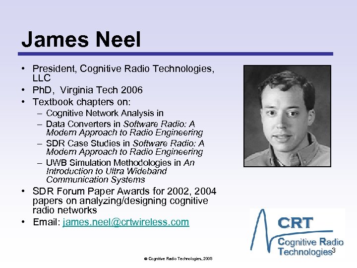 James Neel • President, Cognitive Radio Technologies, LLC • Ph. D, Virginia Tech 2006