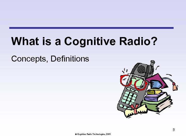 What is a Cognitive Radio? Concepts, Definitions 5 Cognitive Radio Technologies, 2008 