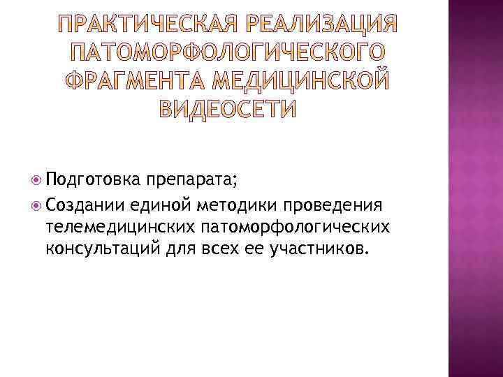  Подготовка препарата; Создании единой методики проведения телемедицинских патоморфологических консультаций для всех ее участников.