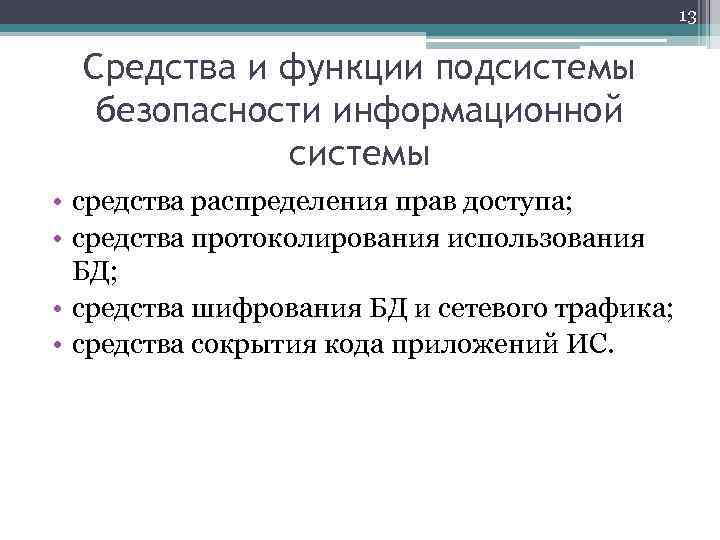 13 Средства и функции подсистемы безопасности информационной системы • средства распределения прав доступа; •