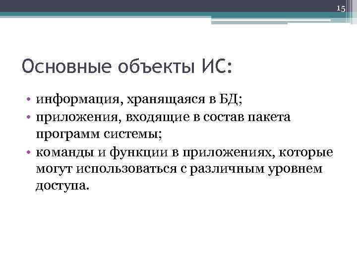 15 Основные объекты ИС: • информация, хранящаяся в БД; • приложения, входящие в состав