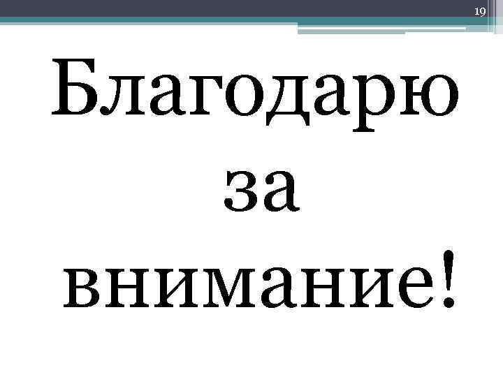 19 Благодарю за внимание! 