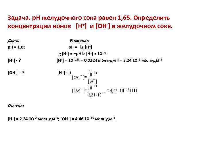 Задача. p. H желудочного сока равен 1, 65. Определить концентрации ионов [H+] и [OH-]