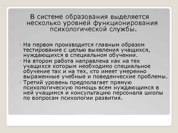 В системе образования выделяется несколько уровней функционирования психологической службы. ◦ На первом производится главным