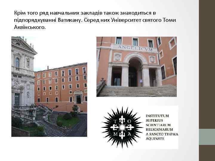 Крім того ряд навчальних закладів також знаходиться в підпорядкуванні Ватикану. Серед них Університет святого