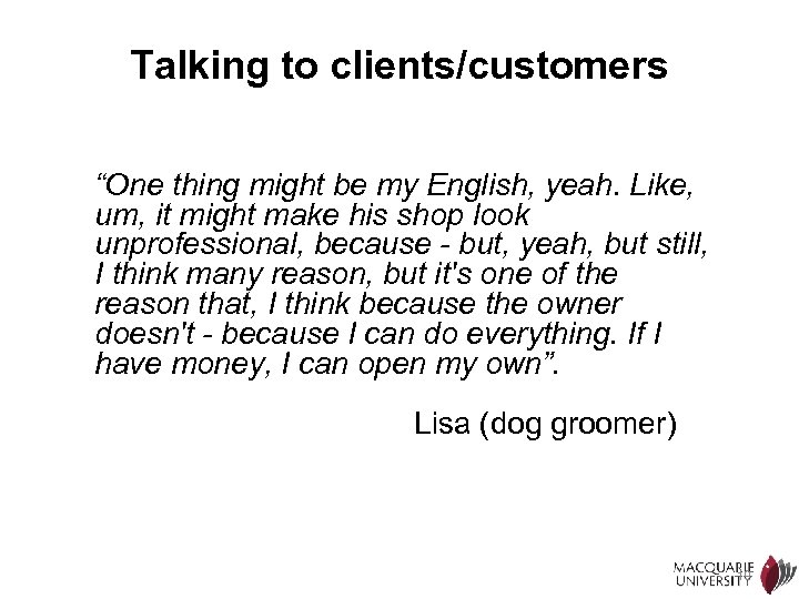 Talking to clients/customers “One thing might be my English, yeah. Like, um, it might