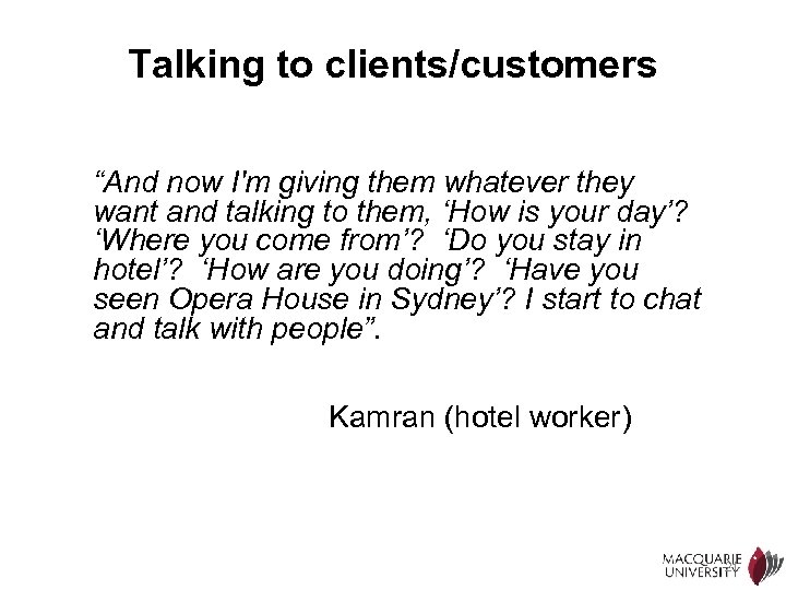 Talking to clients/customers “And now I'm giving them whatever they want and talking to