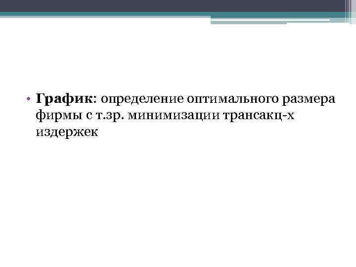  • График: определение оптимального размера фирмы с т. зр. минимизации трансакц-х издержек 