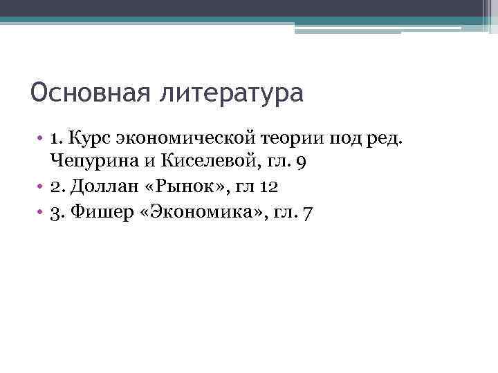 Основная литература • 1. Курс экономической теории под ред. Чепурина и Киселевой, гл. 9