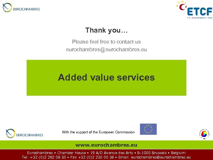 Thank you… Please feel free to contact us eurochambres@eurochambres. eu Added value services With