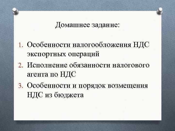 Домашнее задание: 1. Особенности налогообложения НДС экспортных операций 2. Исполнение обязанности налогового агента по