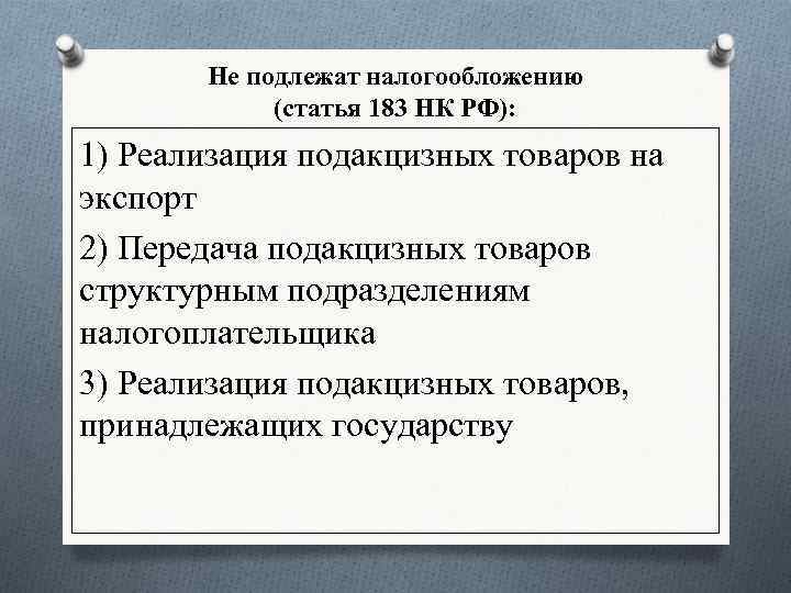 Не подлежат налогообложению (статья 183 НК РФ): 1) Реализация подакцизных товаров на экспорт 2)