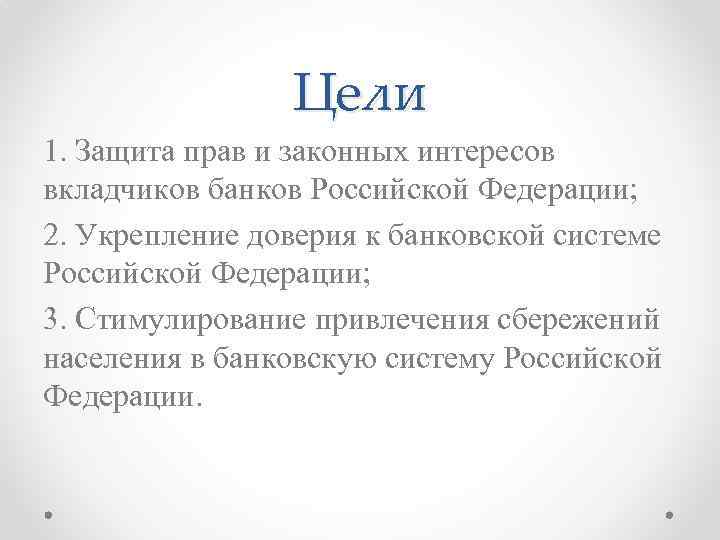Цели 1. Защита прав и законных интересов вкладчиков банков Российской Федерации; 2. Укрепление доверия