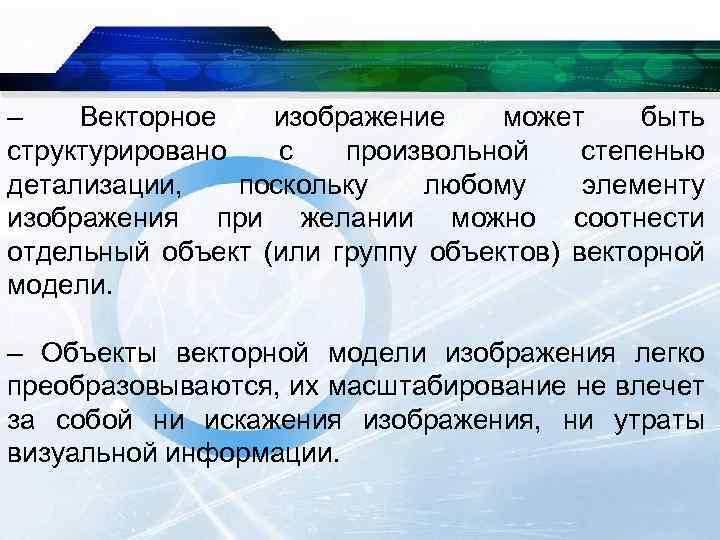 – Векторное изображение может быть структурировано с произвольной степенью детализации, поскольку любому элементу изображения