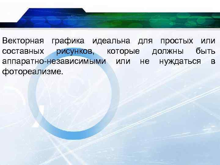 Векторная графика идеальна для простых или составных рисунков, которые должны быть аппаратно-независимыми или не