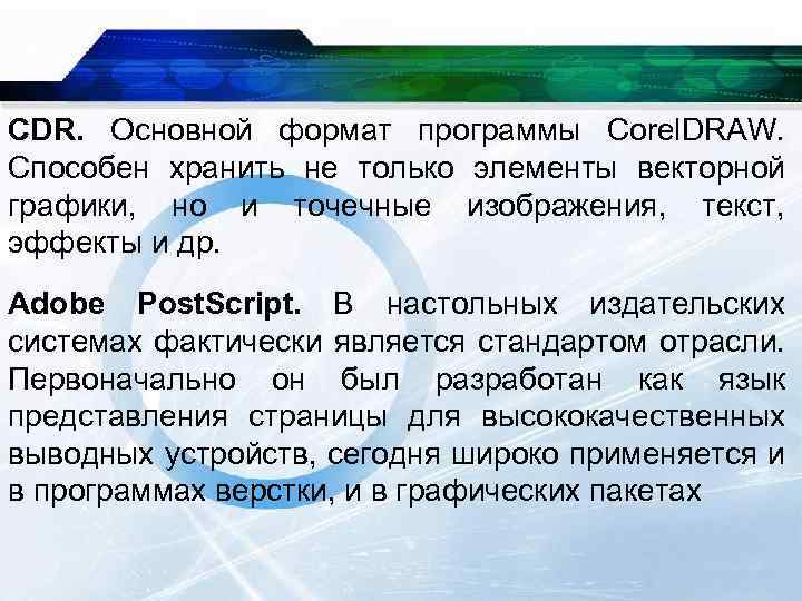 CDR. Основной формат программы Corel. DRAW. Способен хранить не только элементы векторной графики, но