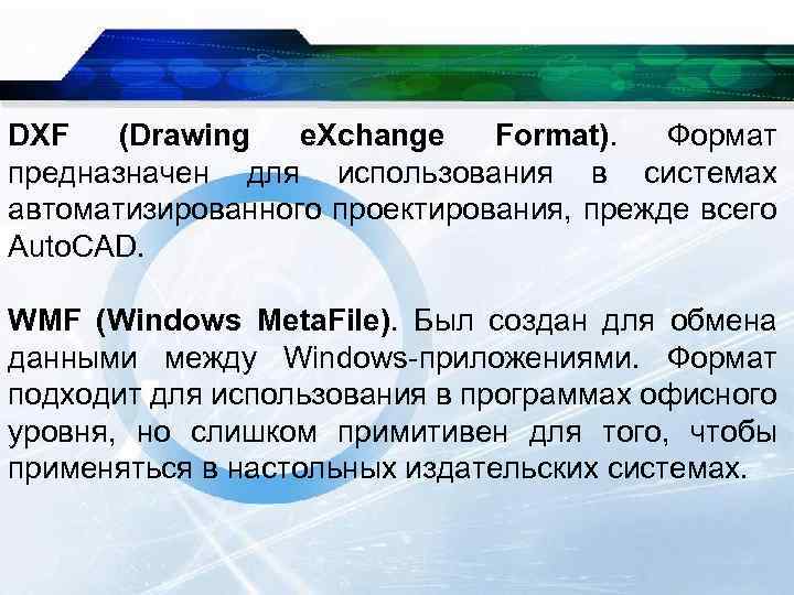 DXF (Drawing e. Xchange Format). Формат предназначен для использования в системах автоматизированного проектирования, прежде