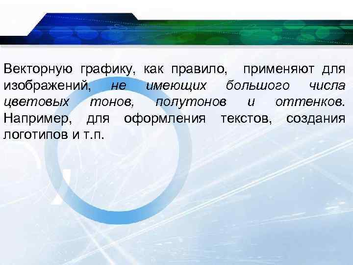 Векторную графику, как правило, применяют для изображений, не имеющих большого числа цветовых тонов, полутонов