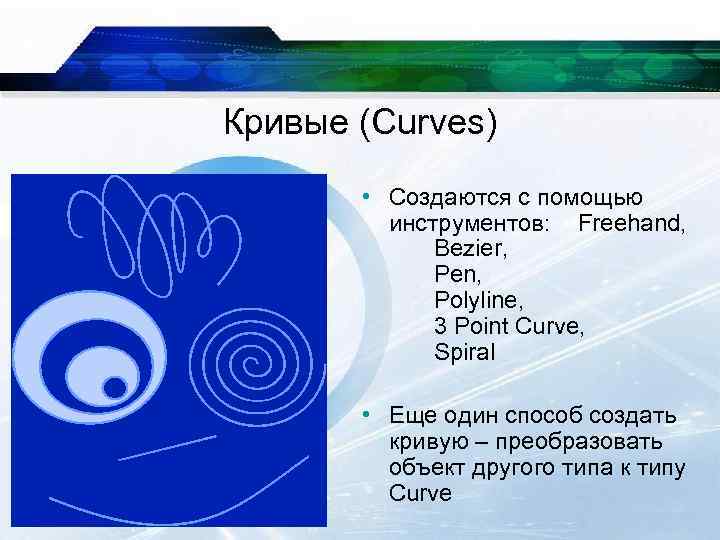 Кривые (Curves) • Создаются с помощью инструментов: Freehand, Bezier, Pen, Polyline, 3 Point Curve,