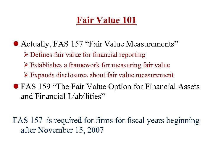 Fair Value 101 l Actually, FAS 157 “Fair Value Measurements” Ø Defines fair value