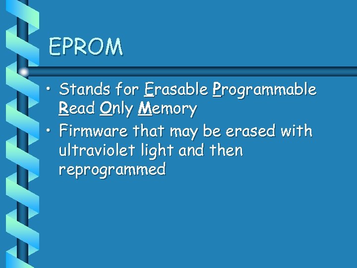 EPROM • Stands for Erasable Programmable Read Only Memory • Firmware that may be