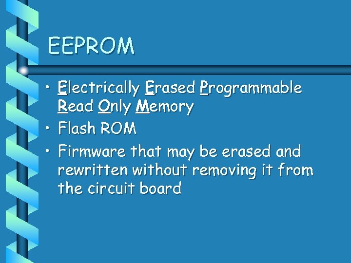 EEPROM • Electrically Erased Programmable Read Only Memory • Flash ROM • Firmware that