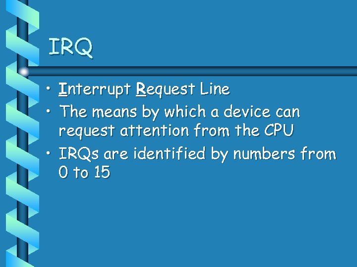 IRQ • Interrupt Request Line • The means by which a device can request