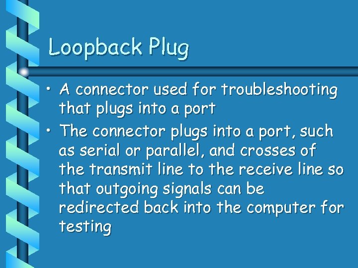 Loopback Plug • A connector used for troubleshooting that plugs into a port •