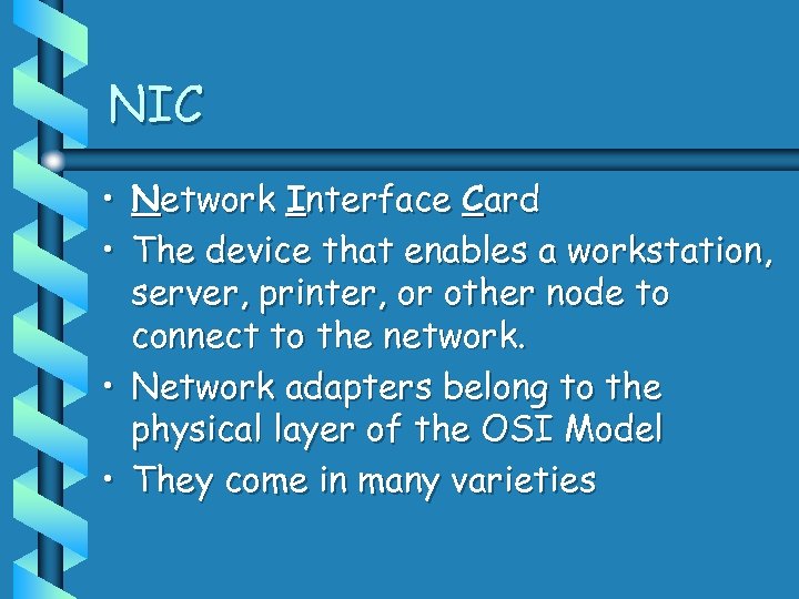 NIC • Network Interface Card • The device that enables a workstation, server, printer,