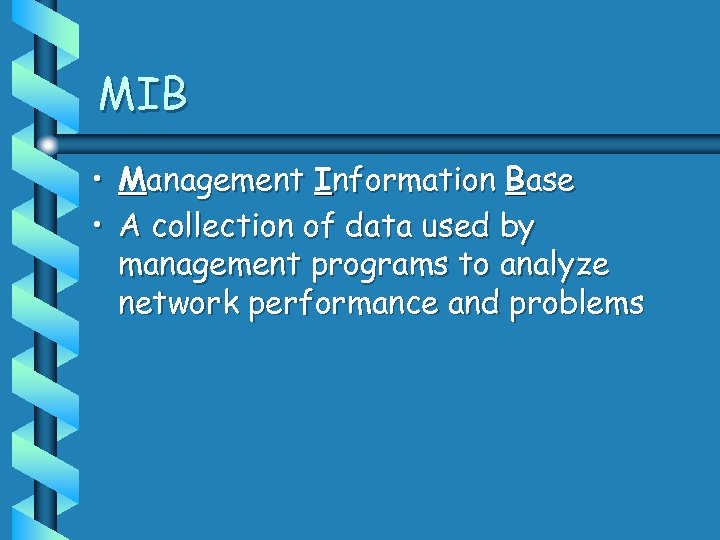MIB • Management Information Base • A collection of data used by management programs