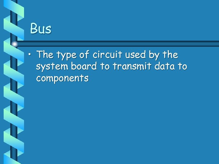 Bus • The type of circuit used by the system board to transmit data