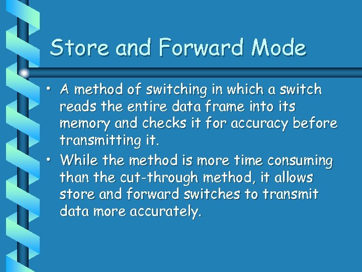 Store and Forward Mode • A method of switching in which a switch reads