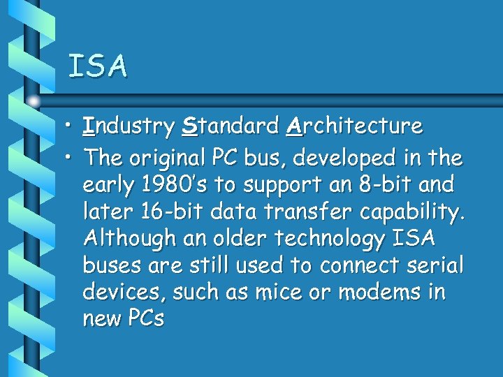 ISA • Industry Standard Architecture • The original PC bus, developed in the early