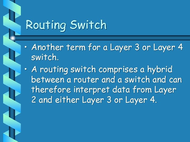 Routing Switch • Another term for a Layer 3 or Layer 4 switch. •