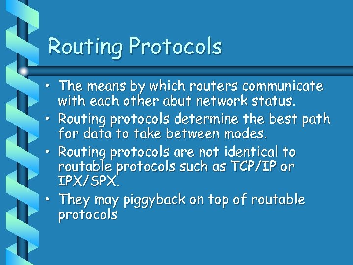 Routing Protocols • The means by which routers communicate with each other abut network