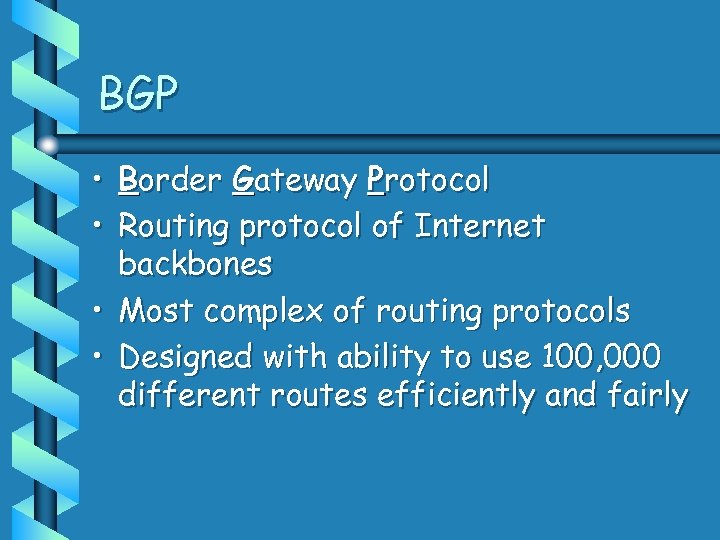 BGP • Border Gateway Protocol • Routing protocol of Internet backbones • Most complex